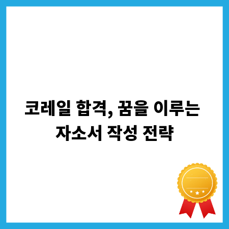 코레일 합격, 꿈을 이루는 자소서 작성 전략