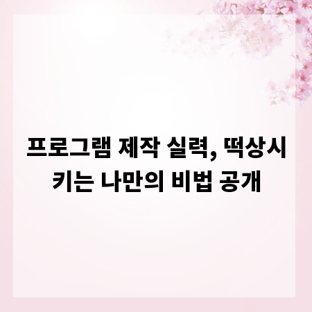 프로그램 제작 실력, 떡상시키는 나만의 비법 공개