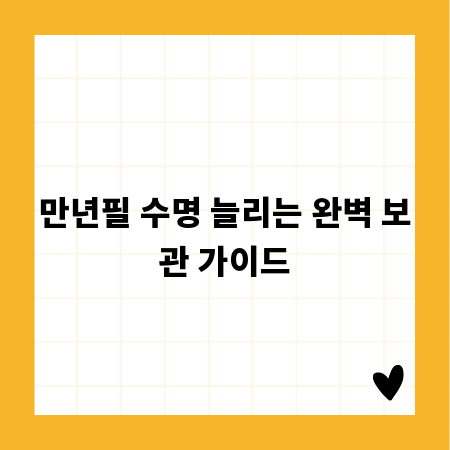 만년필 수명 늘리는 완벽 보관 가이드