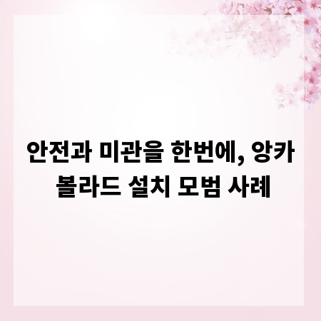 안전과 미관을 한번에, 앙카 볼라드 설치 모범 사례