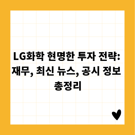 LG화학 현명한 투자 전략: 재무, 최신 뉴스, 공시 정보 총정리