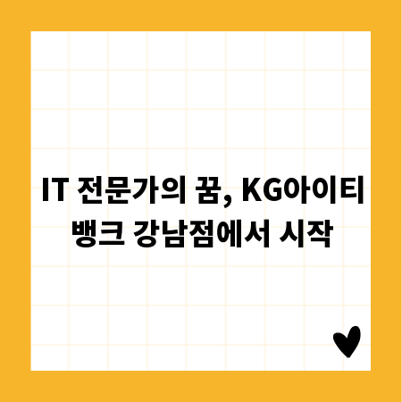 IT 전문가의 꿈, KG아이티뱅크 강남점에서 시작