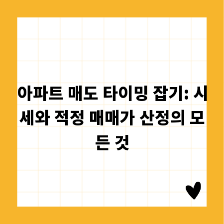 아파트 매도 타이밍 잡기: 시세와 적정 매매가 산정의 모든 것