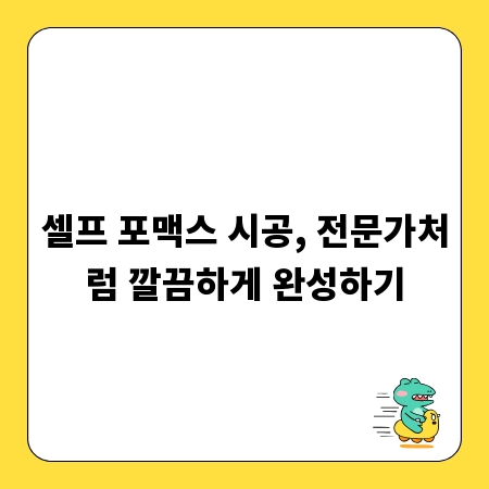 셀프 포맥스 시공, 전문가처럼 깔끔하게 완성하기