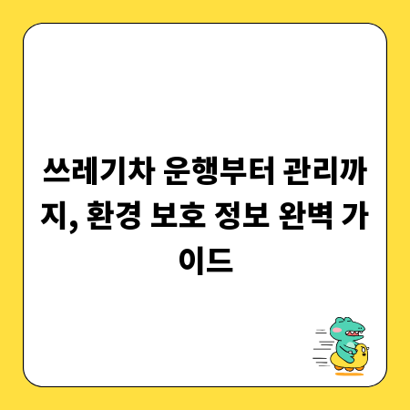 쓰레기차 운행부터 관리까지, 환경 보호 정보 완벽 가이드