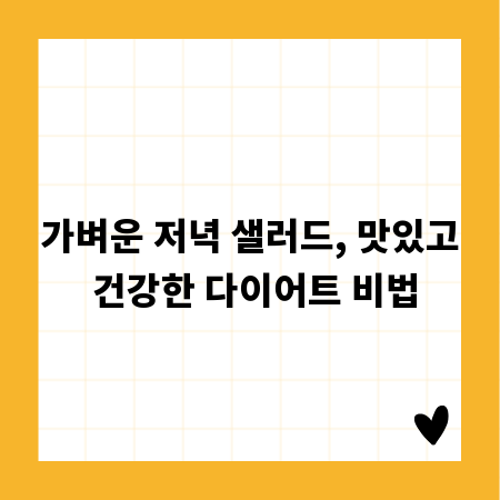 가벼운 저녁 샐러드, 맛있고 건강한 다이어트 비법