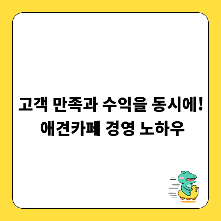 고객 만족과 수익을 동시에! 애견카페 경영 노하우