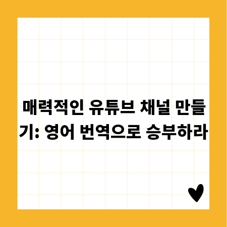 매력적인 유튜브 채널 만들기: 영어 번역으로 승부하라