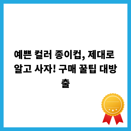 예쁜 컬러 종이컵, 제대로 알고 사자! 구매 꿀팁 대방출
