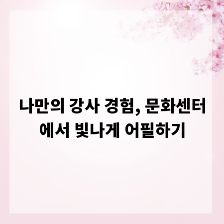 나만의 강사 경험, 문화센터에서 빛나게 어필하기
