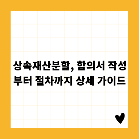 상속재산분할, 합의서 작성부터 절차까지 상세 가이드