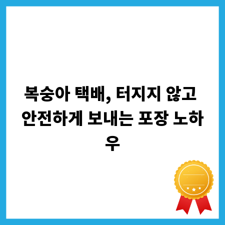 복숭아 택배, 터지지 않고 안전하게 보내는 포장 노하우