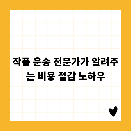 작품 운송 전문가가 알려주는 비용 절감 노하우
