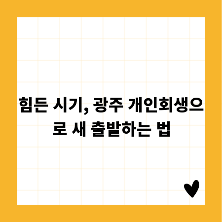 힘든 시기, 광주 개인회생으로 새 출발하는 법