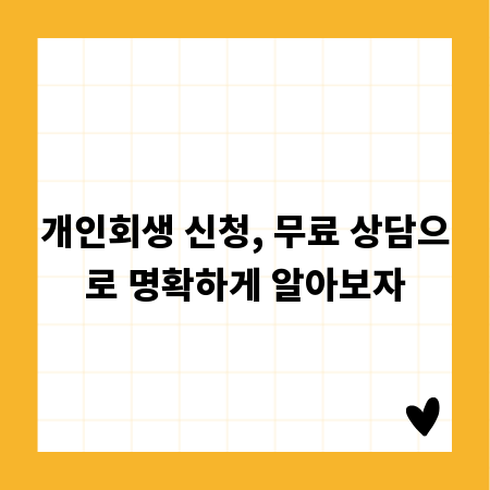 개인회생 신청, 무료 상담으로 명확하게 알아보자