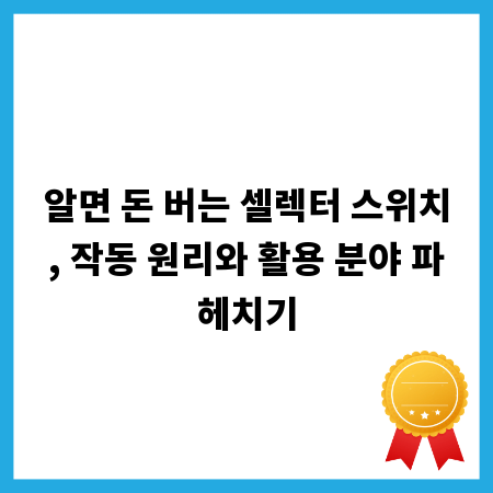 알면 돈 버는 셀렉터 스위치, 작동 원리와 활용 분야 파헤치기