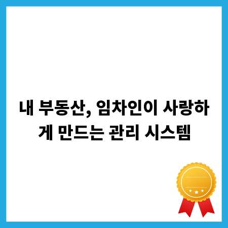 내 부동산, 임차인이 사랑하게 만드는 관리 시스템
