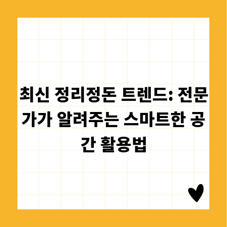 최신 정리정돈 트렌드: 전문가가 알려주는 스마트한 공간 활용법