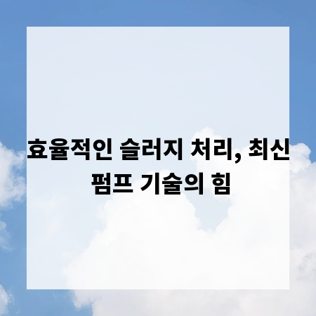 효율적인 슬러지 처리, 최신 펌프 기술의 힘