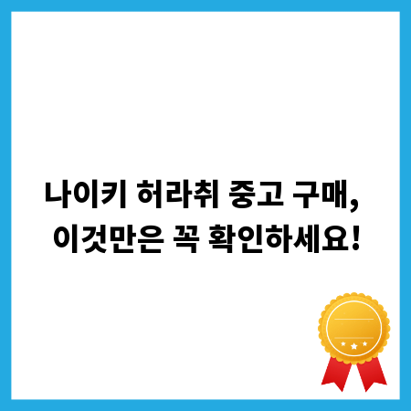 나이키 허라취 중고 구매, 이것만은 꼭 확인하세요!