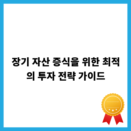 장기 자산 증식을 위한 최적의 투자 전략 가이드