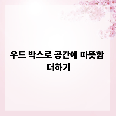 우드 박스로 공간에 따뜻함 더하기