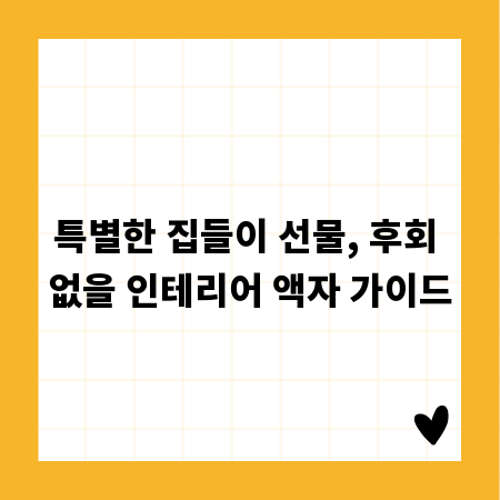 특별한 집들이 선물, 후회 없을 인테리어 액자 가이드