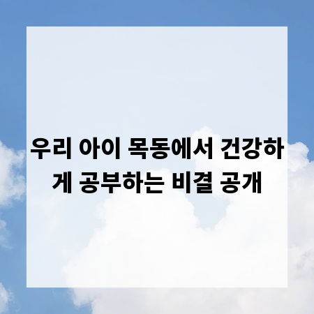 우리 아이 목동에서 건강하게 공부하는 비결 공개