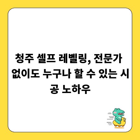 청주 셀프 레벨링, 전문가 없이도 누구나 할 수 있는 시공 노하우