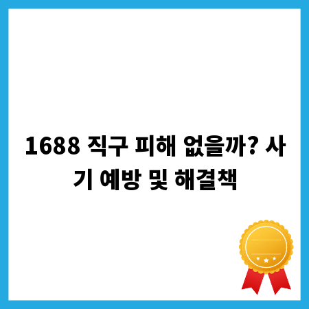 1688 직구 피해 없을까? 사기 예방 및 해결책