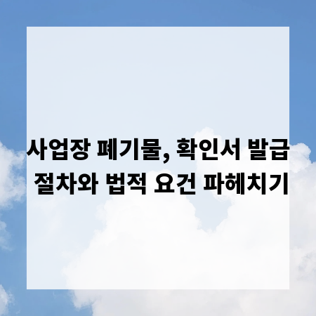 사업장 폐기물, 확인서 발급 절차와 법적 요건 파헤치기