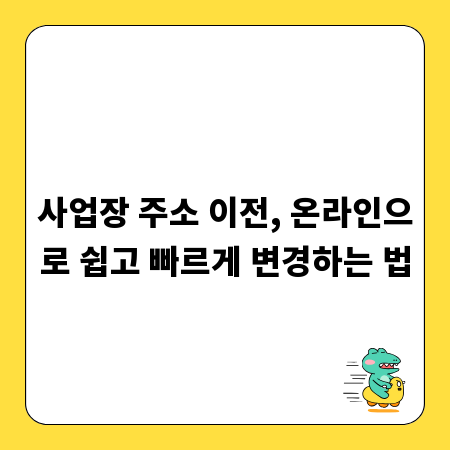 사업장 주소 이전, 온라인으로 쉽고 빠르게 변경하는 법