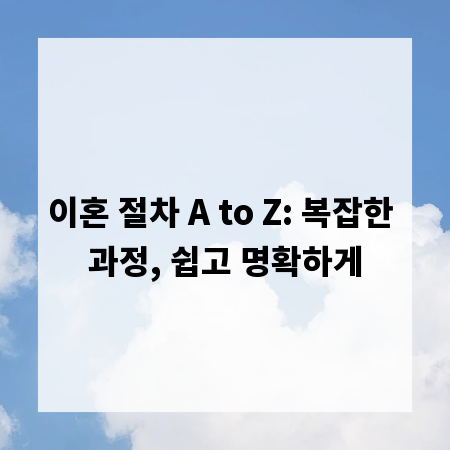 이혼 절차 A to Z: 복잡한 과정, 쉽고 명확하게