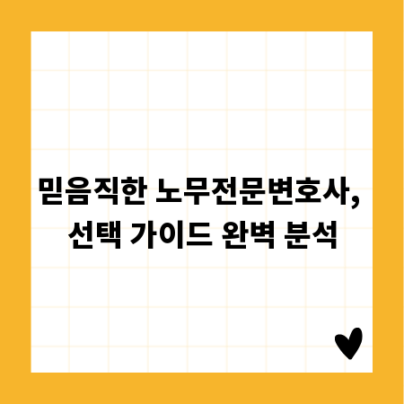 믿음직한 노무전문변호사, 선택 가이드 완벽 분석