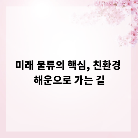 미래 물류의 핵심, 친환경 해운으로 가는 길