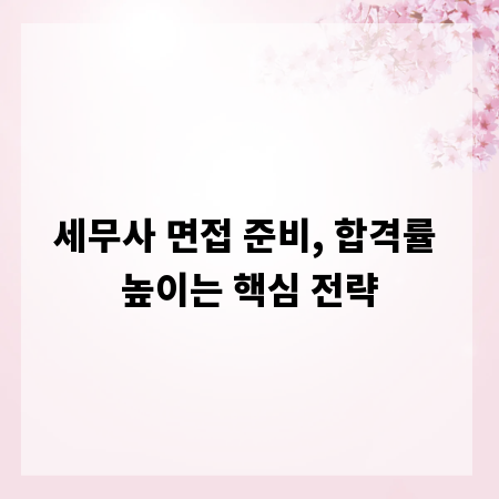 세무사 면접 준비, 합격률 높이는 핵심 전략