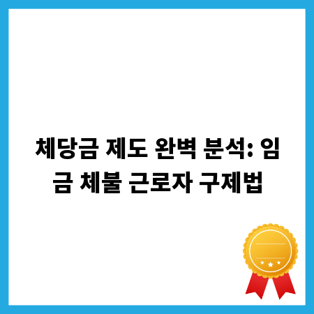 체당금 제도 완벽 분석: 임금 체불 근로자 구제법