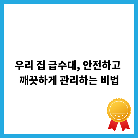 우리 집 급수대, 안전하고 깨끗하게 관리하는 비법