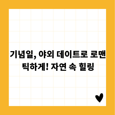 기념일, 야외 데이트로 로맨틱하게! 자연 속 힐링