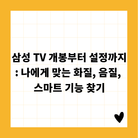 삼성 TV 개봉부터 설정까지: 나에게 맞는 화질, 음질, 스마트 기능 찾기
