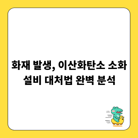 화재 발생, 이산화탄소 소화설비 대처법 완벽 분석