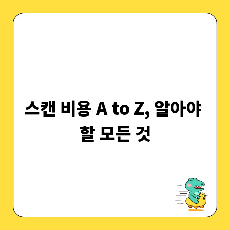 스캔 비용 A to Z, 알아야 할 모든 것