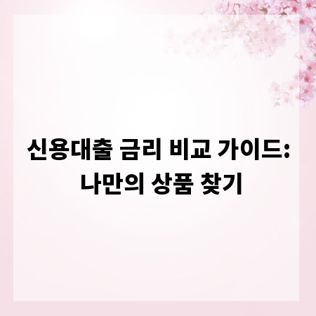 신용대출 금리 비교 가이드: 나만의 상품 찾기
