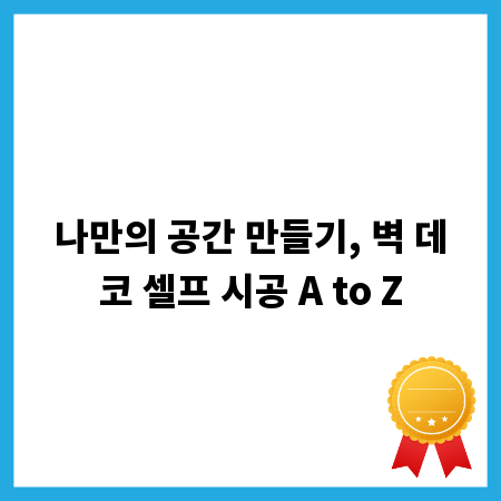 나만의 공간 만들기, 벽 데코 셀프 시공 A to Z