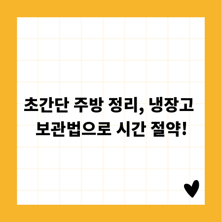 초간단 주방 정리, 냉장고 보관법으로 시간 절약!