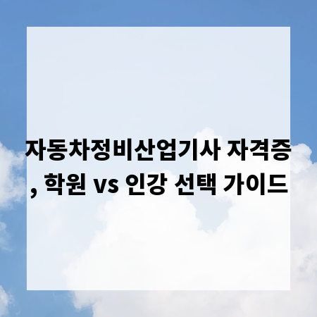 자동차정비산업기사 자격증, 학원 vs 인강 선택 가이드