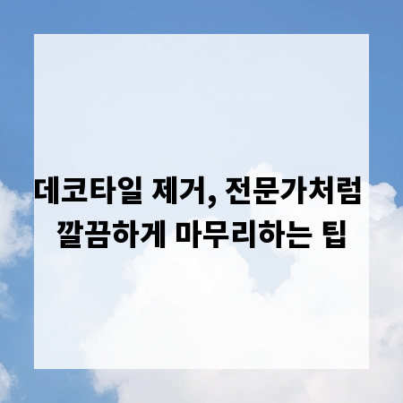 데코타일 제거, 전문가처럼 깔끔하게 마무리하는 팁