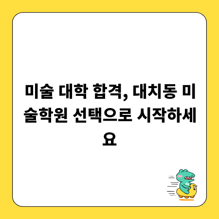 미술 대학 합격, 대치동 미술학원 선택으로 시작하세요