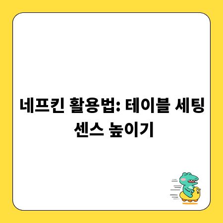네프킨 활용법: 테이블 세팅 센스 높이기