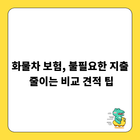 화물차 보험, 불필요한 지출 줄이는 비교 견적 팁